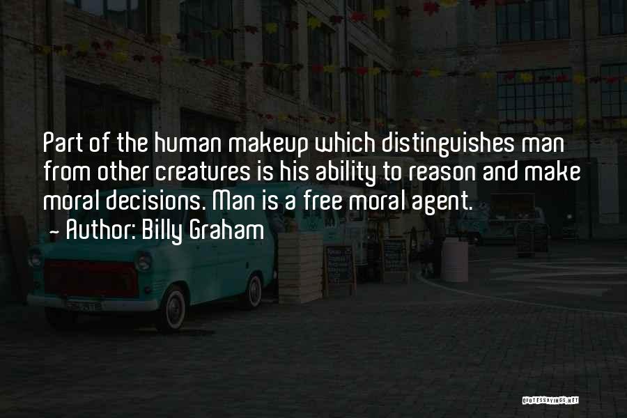 Billy Graham Quotes: Part Of The Human Makeup Which Distinguishes Man From Other Creatures Is His Ability To Reason And Make Moral Decisions.