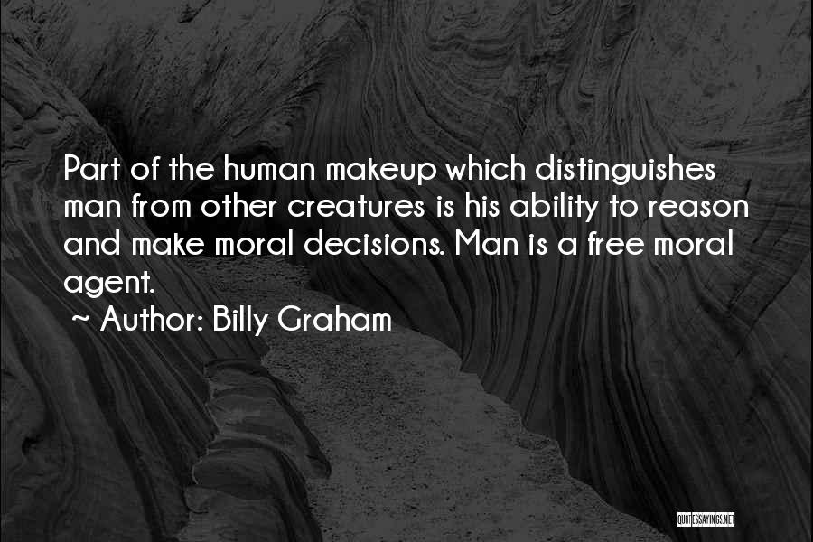 Billy Graham Quotes: Part Of The Human Makeup Which Distinguishes Man From Other Creatures Is His Ability To Reason And Make Moral Decisions.