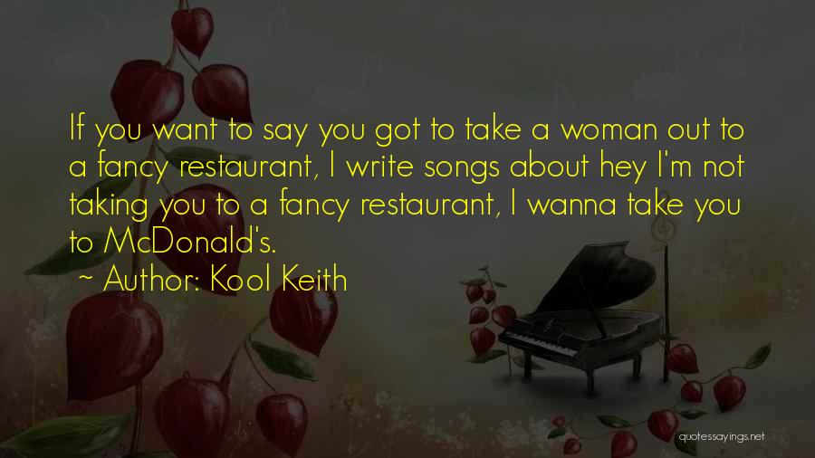 Kool Keith Quotes: If You Want To Say You Got To Take A Woman Out To A Fancy Restaurant, I Write Songs About