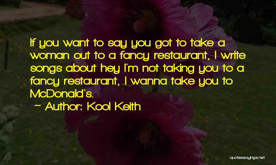 Kool Keith Quotes: If You Want To Say You Got To Take A Woman Out To A Fancy Restaurant, I Write Songs About