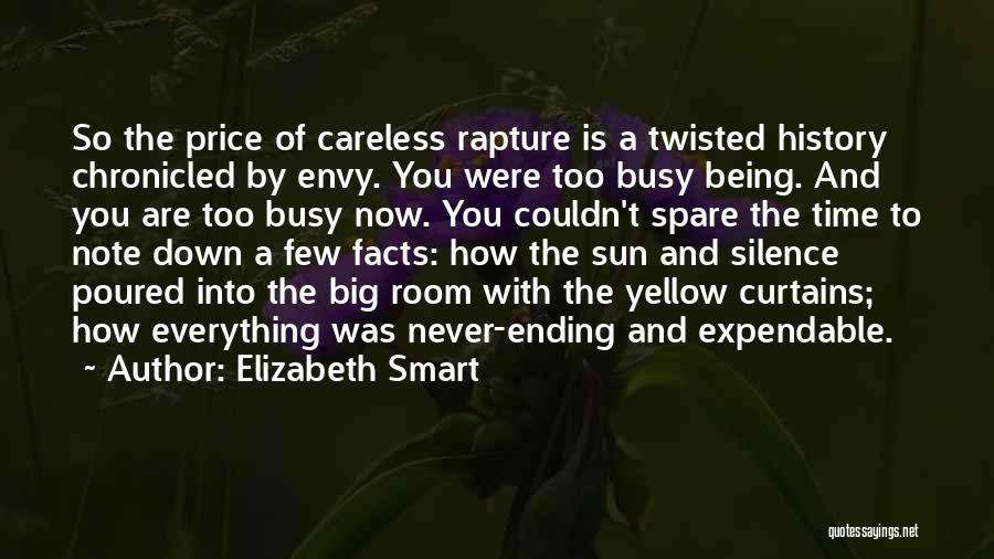 Elizabeth Smart Quotes: So The Price Of Careless Rapture Is A Twisted History Chronicled By Envy. You Were Too Busy Being. And You