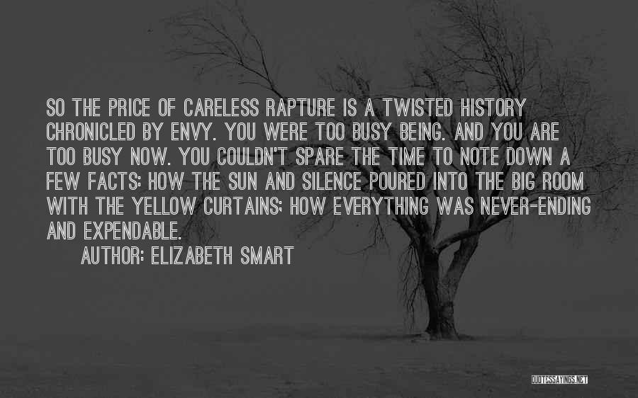 Elizabeth Smart Quotes: So The Price Of Careless Rapture Is A Twisted History Chronicled By Envy. You Were Too Busy Being. And You