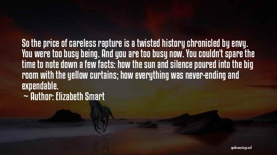 Elizabeth Smart Quotes: So The Price Of Careless Rapture Is A Twisted History Chronicled By Envy. You Were Too Busy Being. And You