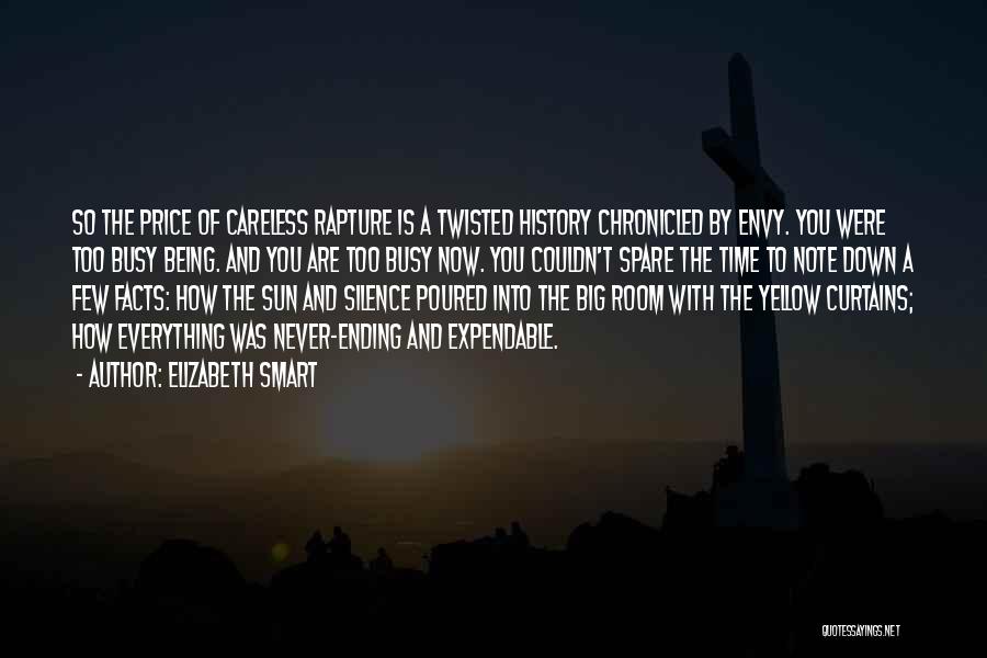 Elizabeth Smart Quotes: So The Price Of Careless Rapture Is A Twisted History Chronicled By Envy. You Were Too Busy Being. And You