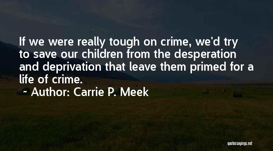 Carrie P. Meek Quotes: If We Were Really Tough On Crime, We'd Try To Save Our Children From The Desperation And Deprivation That Leave