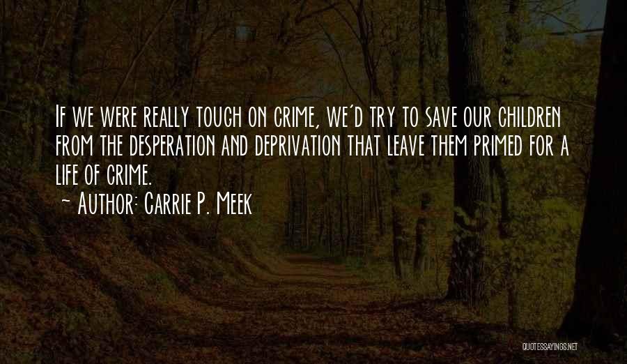 Carrie P. Meek Quotes: If We Were Really Tough On Crime, We'd Try To Save Our Children From The Desperation And Deprivation That Leave