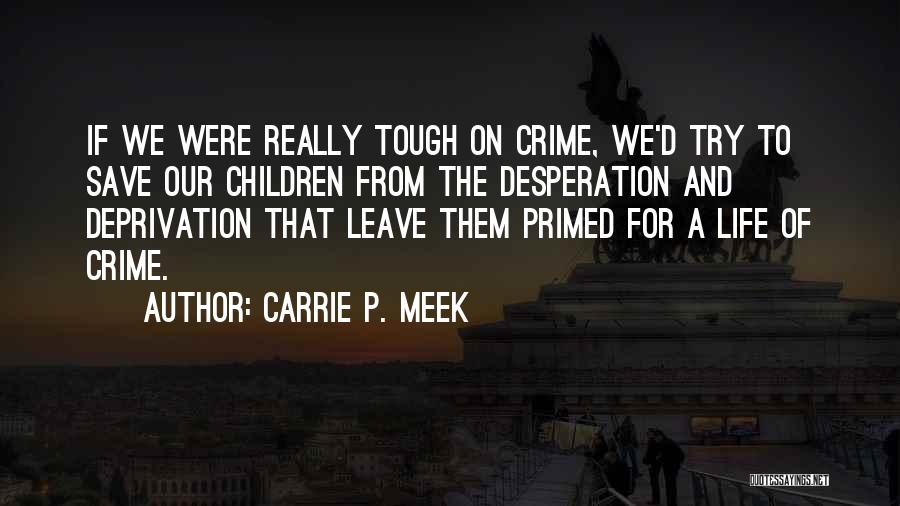 Carrie P. Meek Quotes: If We Were Really Tough On Crime, We'd Try To Save Our Children From The Desperation And Deprivation That Leave