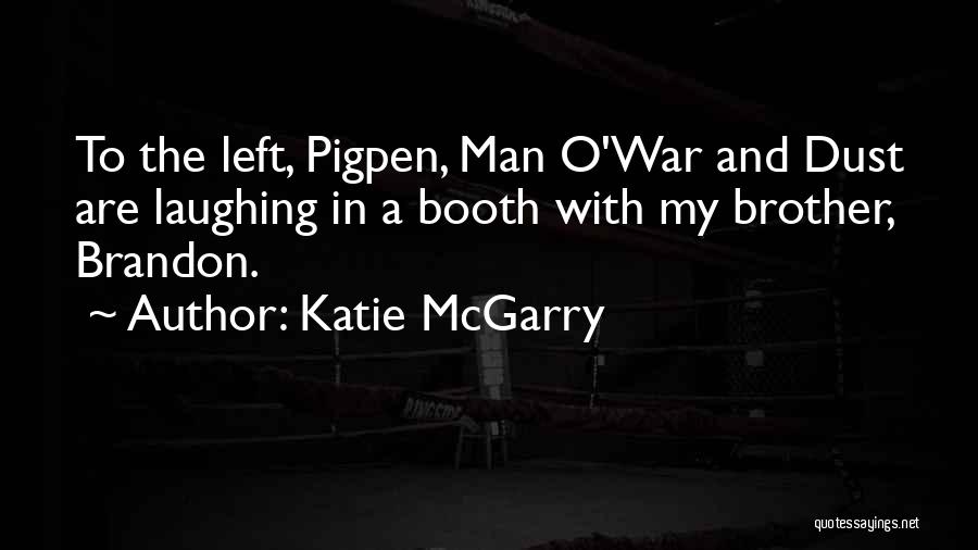 Katie McGarry Quotes: To The Left, Pigpen, Man O'war And Dust Are Laughing In A Booth With My Brother, Brandon.