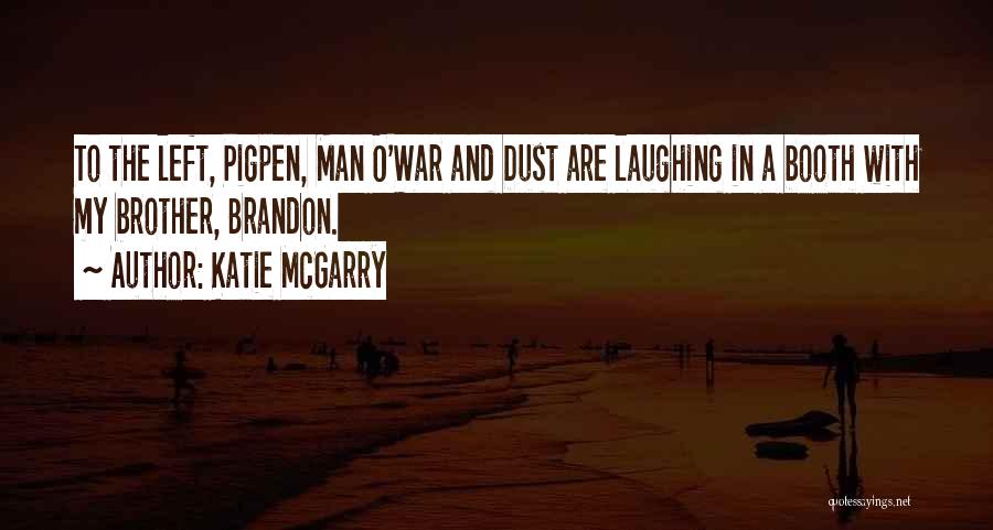 Katie McGarry Quotes: To The Left, Pigpen, Man O'war And Dust Are Laughing In A Booth With My Brother, Brandon.
