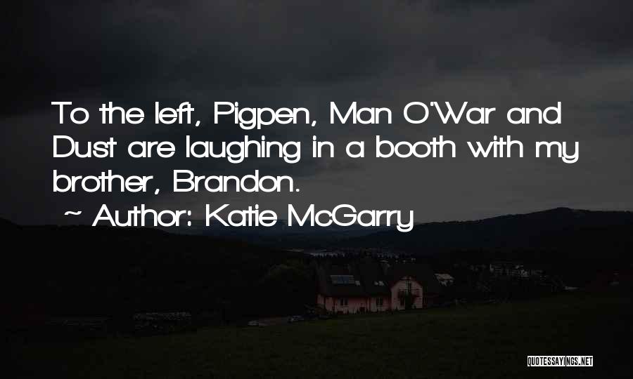 Katie McGarry Quotes: To The Left, Pigpen, Man O'war And Dust Are Laughing In A Booth With My Brother, Brandon.