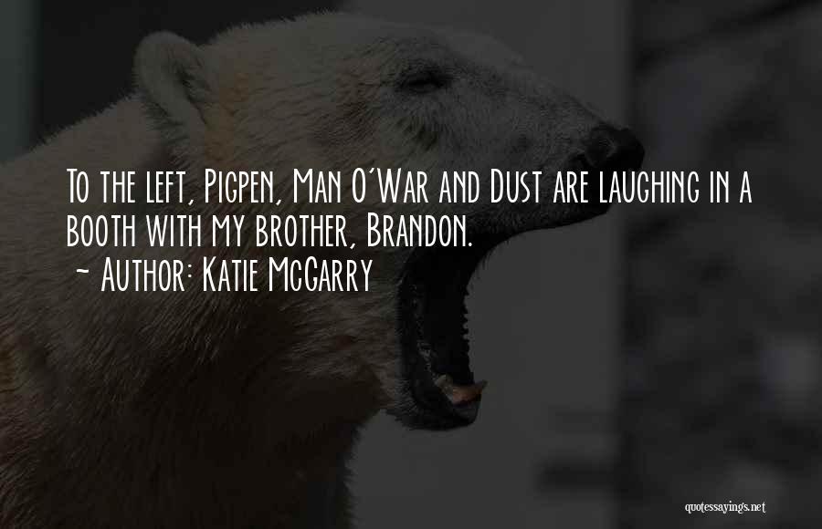 Katie McGarry Quotes: To The Left, Pigpen, Man O'war And Dust Are Laughing In A Booth With My Brother, Brandon.