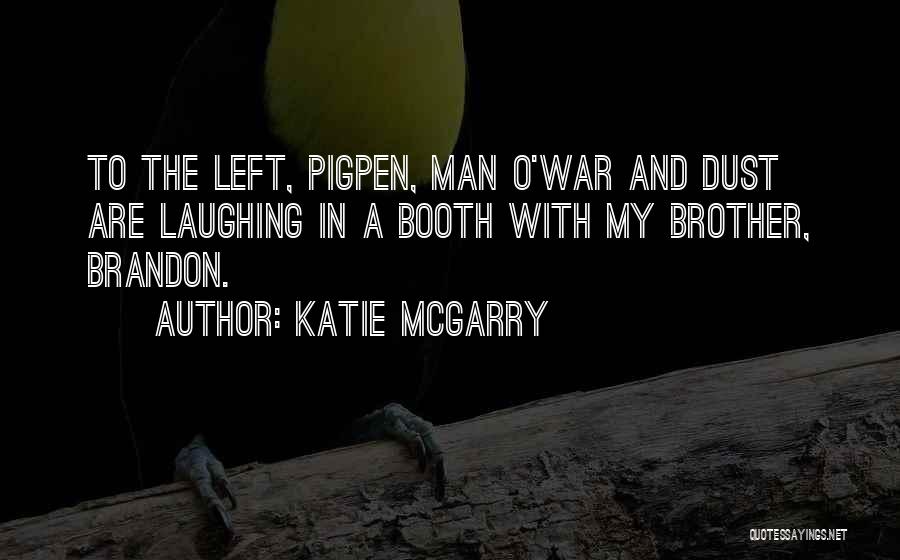 Katie McGarry Quotes: To The Left, Pigpen, Man O'war And Dust Are Laughing In A Booth With My Brother, Brandon.