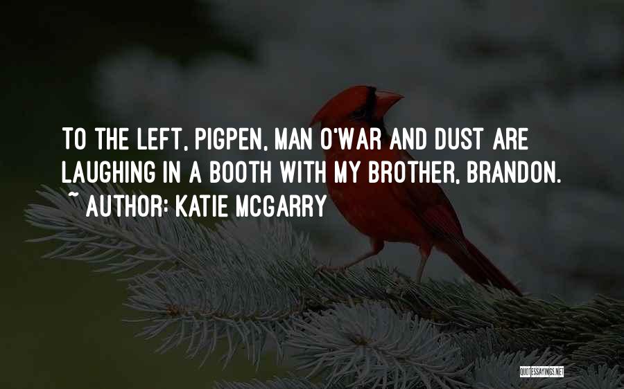 Katie McGarry Quotes: To The Left, Pigpen, Man O'war And Dust Are Laughing In A Booth With My Brother, Brandon.