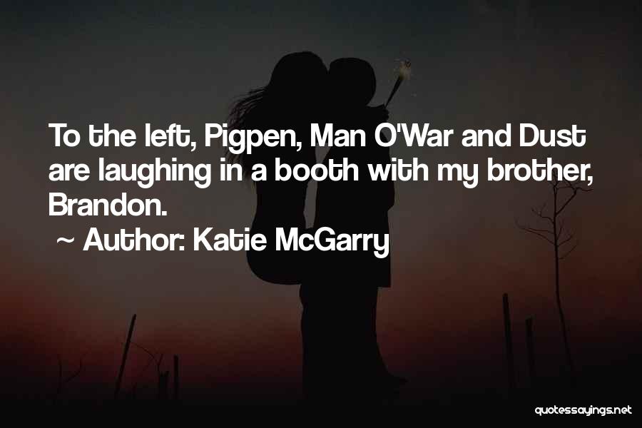 Katie McGarry Quotes: To The Left, Pigpen, Man O'war And Dust Are Laughing In A Booth With My Brother, Brandon.