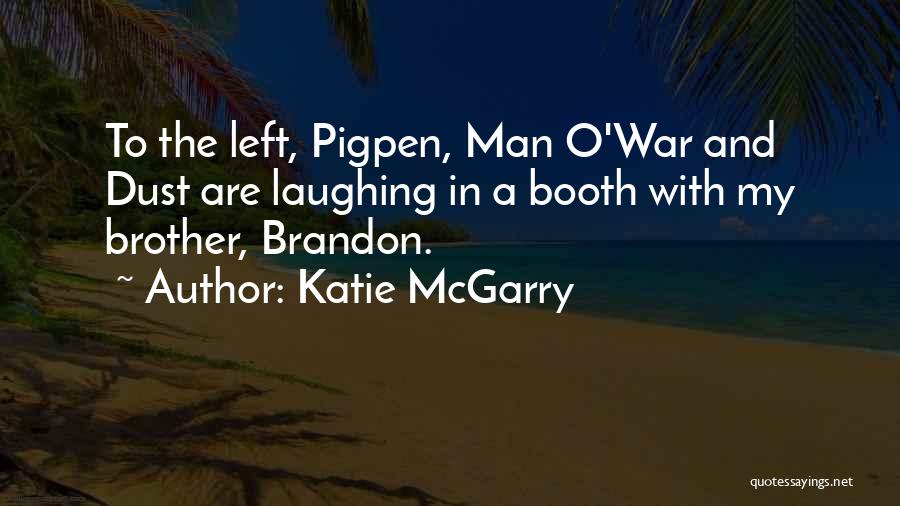 Katie McGarry Quotes: To The Left, Pigpen, Man O'war And Dust Are Laughing In A Booth With My Brother, Brandon.