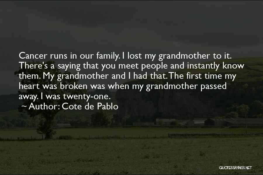 Cote De Pablo Quotes: Cancer Runs In Our Family. I Lost My Grandmother To It. There's A Saying That You Meet People And Instantly