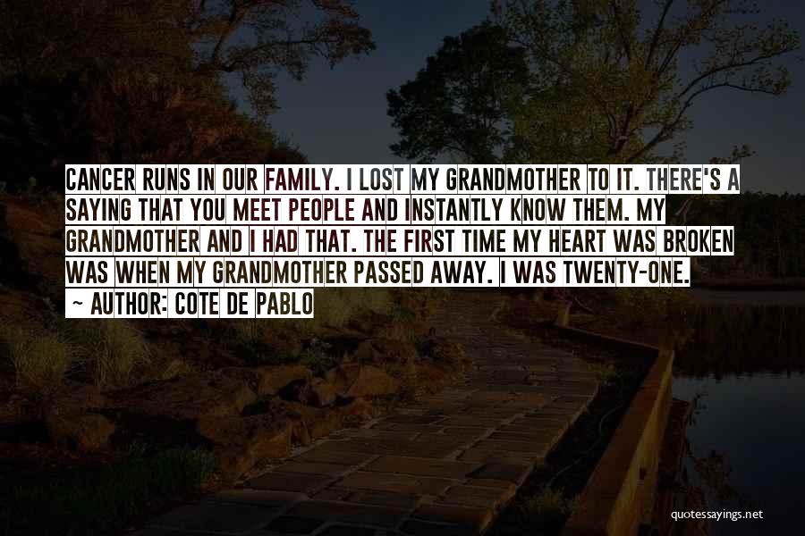 Cote De Pablo Quotes: Cancer Runs In Our Family. I Lost My Grandmother To It. There's A Saying That You Meet People And Instantly