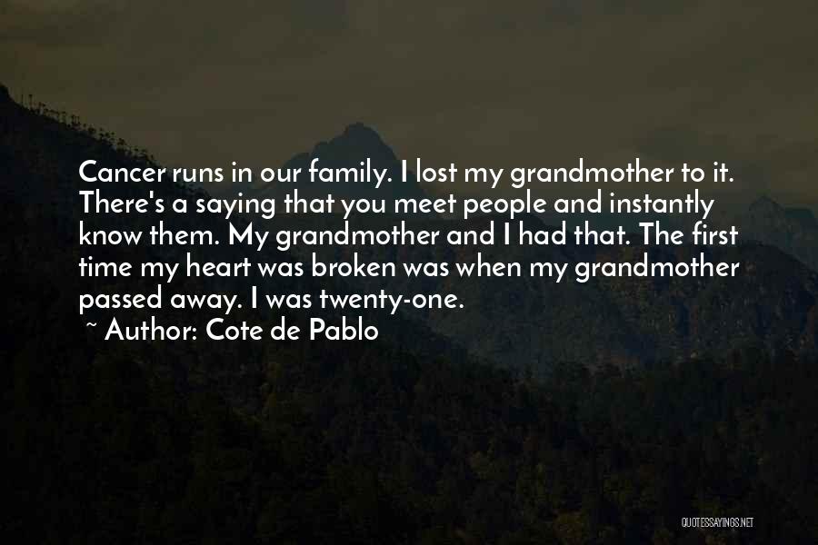 Cote De Pablo Quotes: Cancer Runs In Our Family. I Lost My Grandmother To It. There's A Saying That You Meet People And Instantly