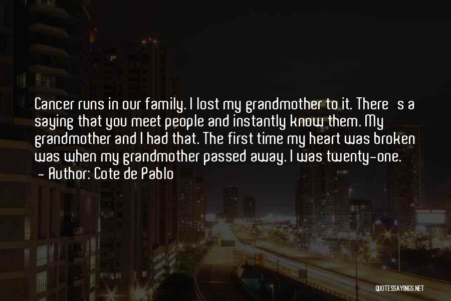 Cote De Pablo Quotes: Cancer Runs In Our Family. I Lost My Grandmother To It. There's A Saying That You Meet People And Instantly