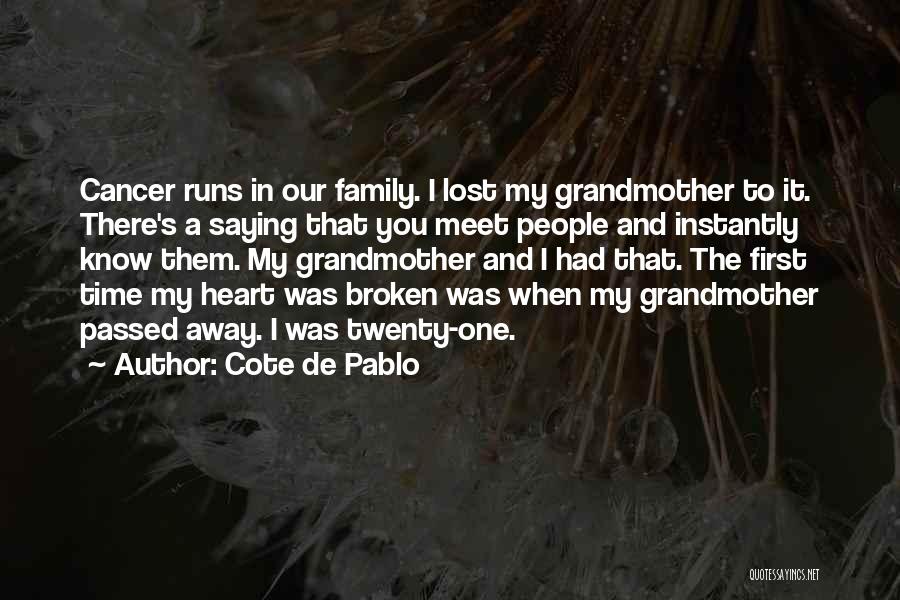 Cote De Pablo Quotes: Cancer Runs In Our Family. I Lost My Grandmother To It. There's A Saying That You Meet People And Instantly