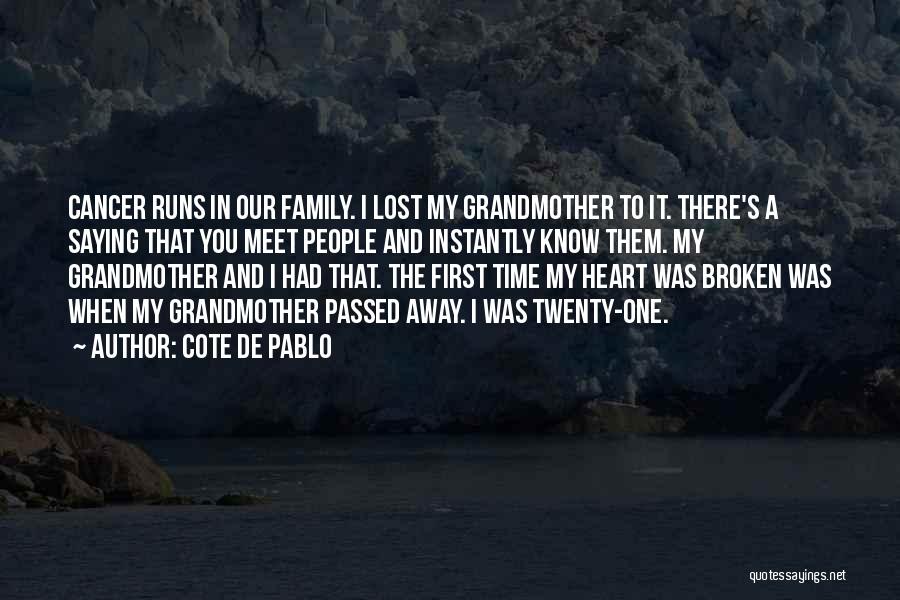 Cote De Pablo Quotes: Cancer Runs In Our Family. I Lost My Grandmother To It. There's A Saying That You Meet People And Instantly