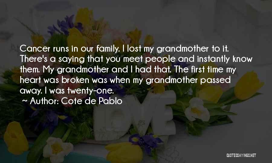 Cote De Pablo Quotes: Cancer Runs In Our Family. I Lost My Grandmother To It. There's A Saying That You Meet People And Instantly