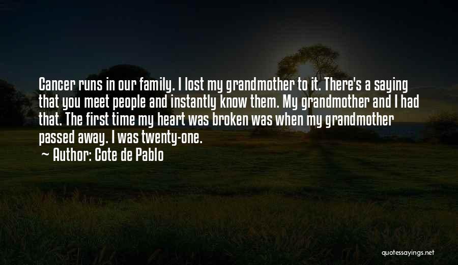 Cote De Pablo Quotes: Cancer Runs In Our Family. I Lost My Grandmother To It. There's A Saying That You Meet People And Instantly