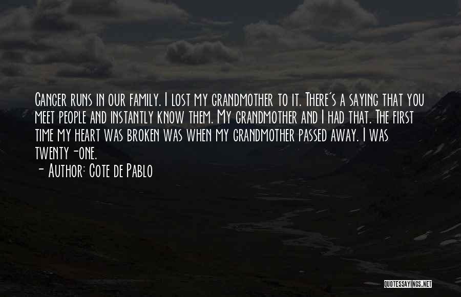 Cote De Pablo Quotes: Cancer Runs In Our Family. I Lost My Grandmother To It. There's A Saying That You Meet People And Instantly