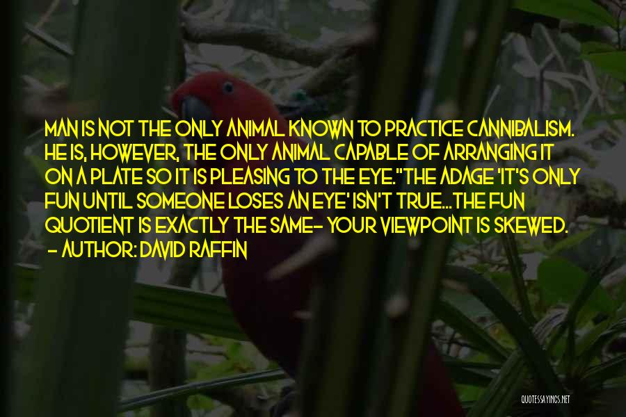 David Raffin Quotes: Man Is Not The Only Animal Known To Practice Cannibalism. He Is, However, The Only Animal Capable Of Arranging It