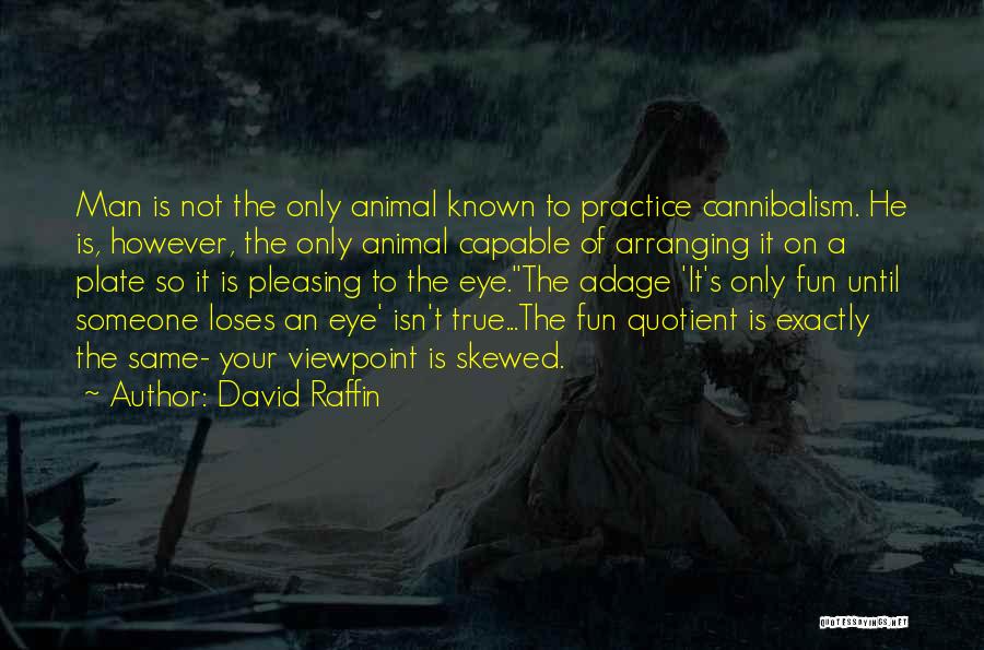 David Raffin Quotes: Man Is Not The Only Animal Known To Practice Cannibalism. He Is, However, The Only Animal Capable Of Arranging It