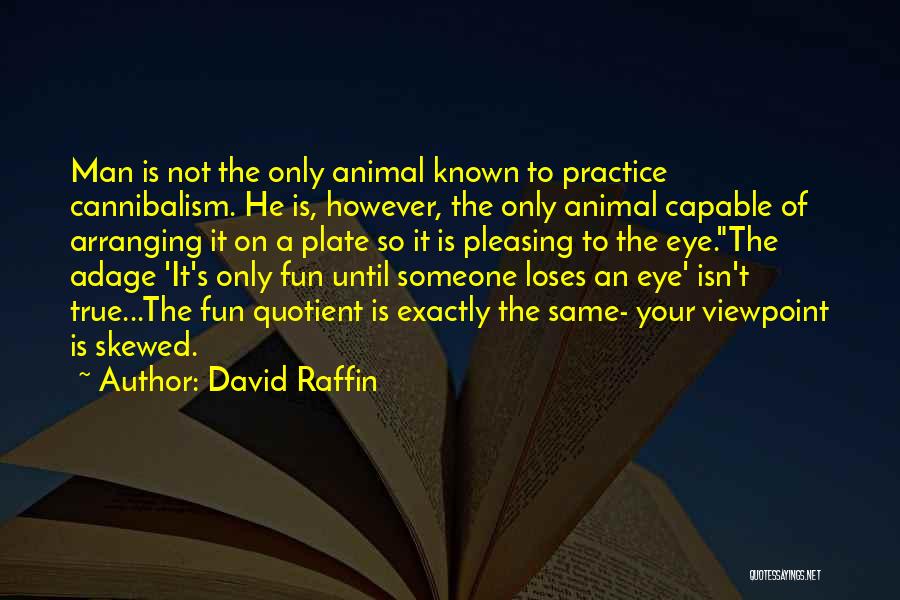 David Raffin Quotes: Man Is Not The Only Animal Known To Practice Cannibalism. He Is, However, The Only Animal Capable Of Arranging It