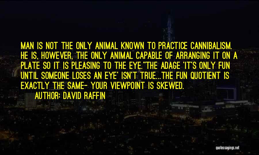 David Raffin Quotes: Man Is Not The Only Animal Known To Practice Cannibalism. He Is, However, The Only Animal Capable Of Arranging It