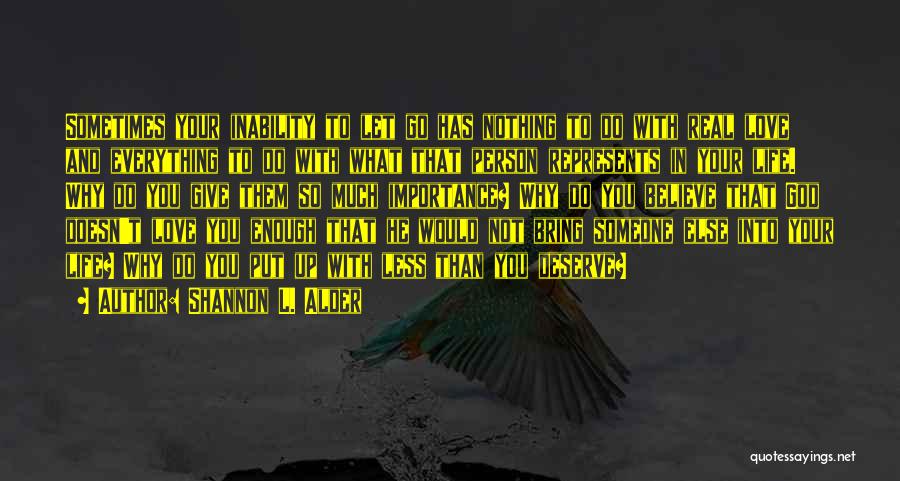 Shannon L. Alder Quotes: Sometimes Your Inability To Let Go Has Nothing To Do With Real Love And Everything To Do With What That