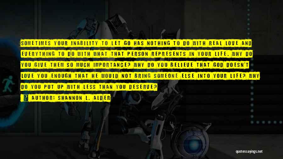 Shannon L. Alder Quotes: Sometimes Your Inability To Let Go Has Nothing To Do With Real Love And Everything To Do With What That