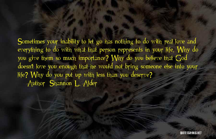 Shannon L. Alder Quotes: Sometimes Your Inability To Let Go Has Nothing To Do With Real Love And Everything To Do With What That