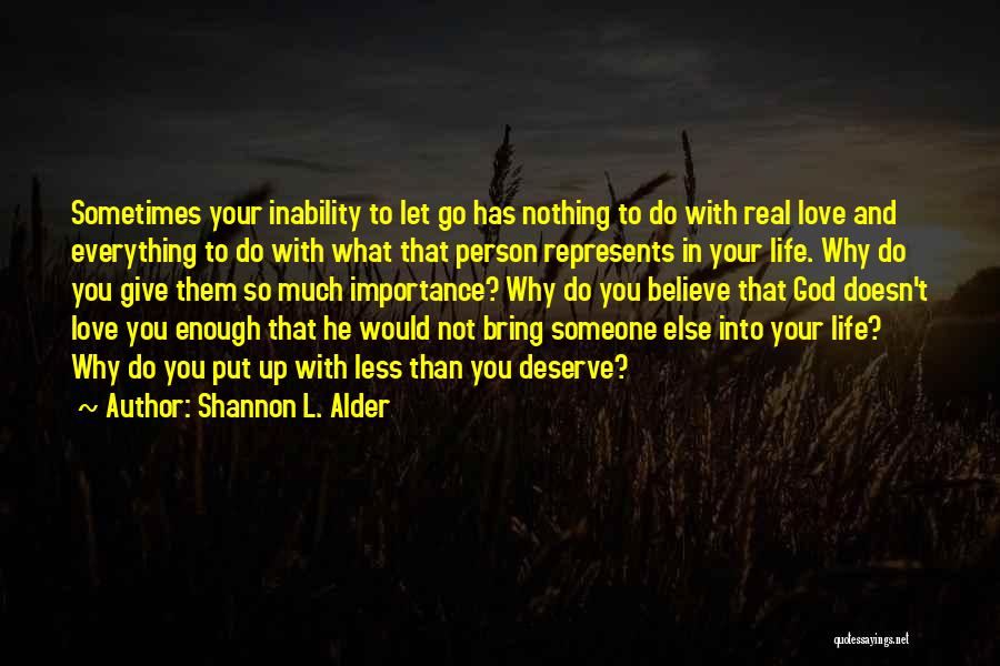 Shannon L. Alder Quotes: Sometimes Your Inability To Let Go Has Nothing To Do With Real Love And Everything To Do With What That