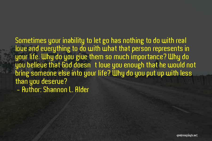 Shannon L. Alder Quotes: Sometimes Your Inability To Let Go Has Nothing To Do With Real Love And Everything To Do With What That
