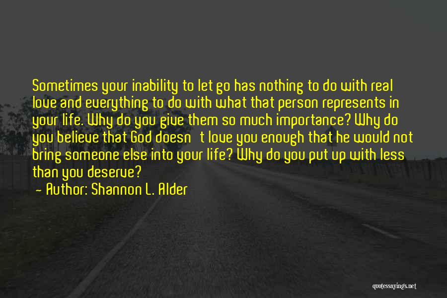 Shannon L. Alder Quotes: Sometimes Your Inability To Let Go Has Nothing To Do With Real Love And Everything To Do With What That