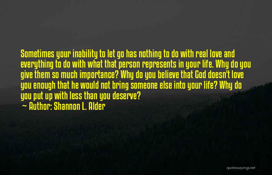 Shannon L. Alder Quotes: Sometimes Your Inability To Let Go Has Nothing To Do With Real Love And Everything To Do With What That