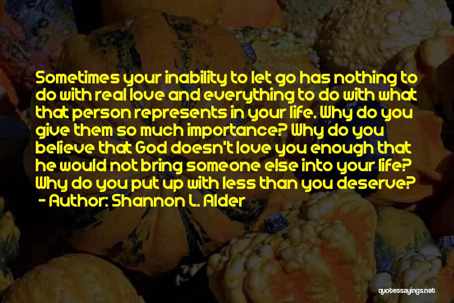 Shannon L. Alder Quotes: Sometimes Your Inability To Let Go Has Nothing To Do With Real Love And Everything To Do With What That