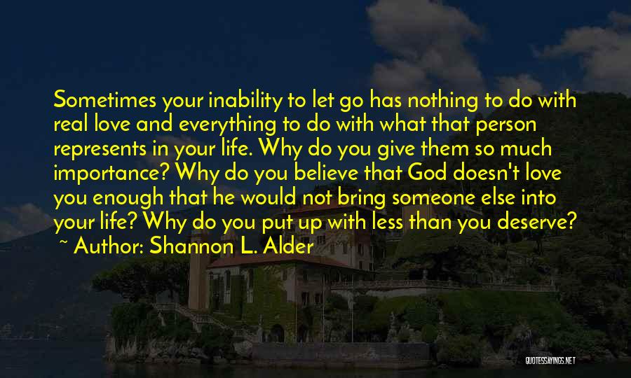 Shannon L. Alder Quotes: Sometimes Your Inability To Let Go Has Nothing To Do With Real Love And Everything To Do With What That