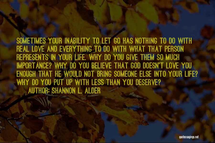 Shannon L. Alder Quotes: Sometimes Your Inability To Let Go Has Nothing To Do With Real Love And Everything To Do With What That