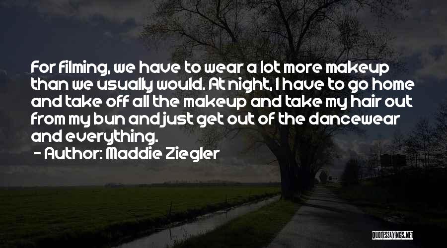 Maddie Ziegler Quotes: For Filming, We Have To Wear A Lot More Makeup Than We Usually Would. At Night, I Have To Go