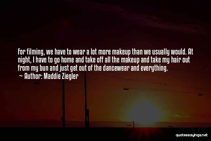 Maddie Ziegler Quotes: For Filming, We Have To Wear A Lot More Makeup Than We Usually Would. At Night, I Have To Go