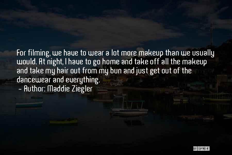 Maddie Ziegler Quotes: For Filming, We Have To Wear A Lot More Makeup Than We Usually Would. At Night, I Have To Go