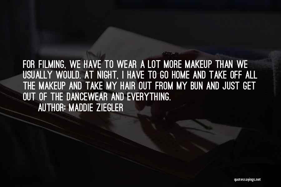 Maddie Ziegler Quotes: For Filming, We Have To Wear A Lot More Makeup Than We Usually Would. At Night, I Have To Go