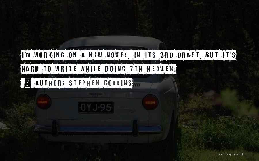 Stephen Collins Quotes: I'm Working On A New Novel, In Its 3rd Draft, But It's Hard To Write While Doing 7th Heaven.