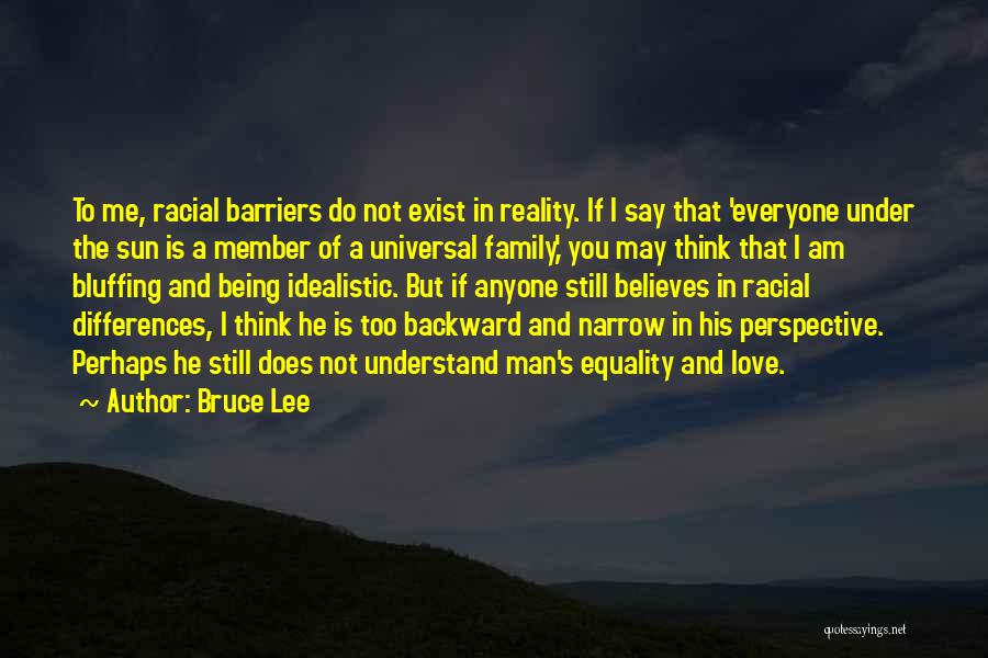 Bruce Lee Quotes: To Me, Racial Barriers Do Not Exist In Reality. If I Say That 'everyone Under The Sun Is A Member