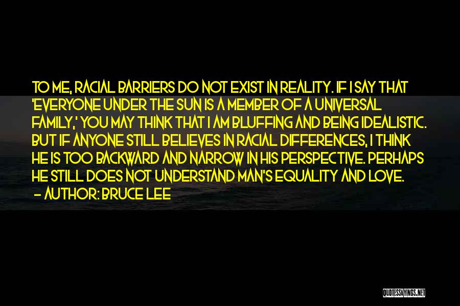 Bruce Lee Quotes: To Me, Racial Barriers Do Not Exist In Reality. If I Say That 'everyone Under The Sun Is A Member