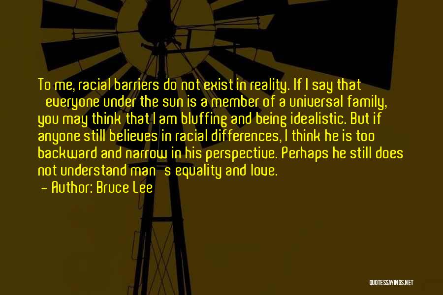 Bruce Lee Quotes: To Me, Racial Barriers Do Not Exist In Reality. If I Say That 'everyone Under The Sun Is A Member